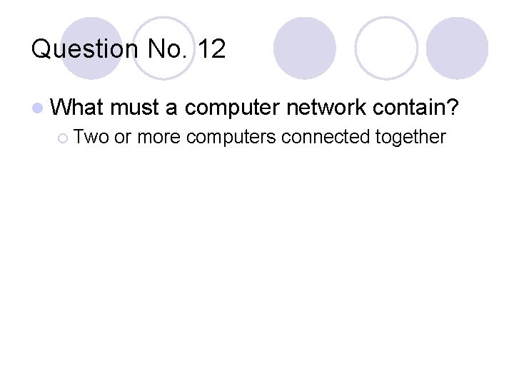 Question No. 12 l What ¡ Two must a computer network contain? or more