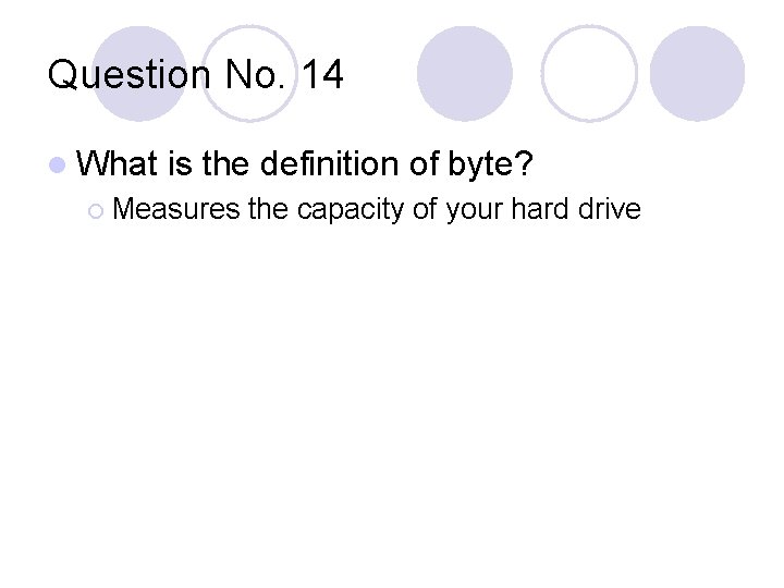 Question No. 14 l What is the definition of byte? ¡ Measures the capacity