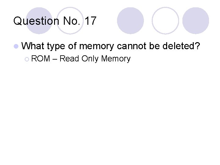 Question No. 17 l What type of memory cannot be deleted? ¡ ROM –