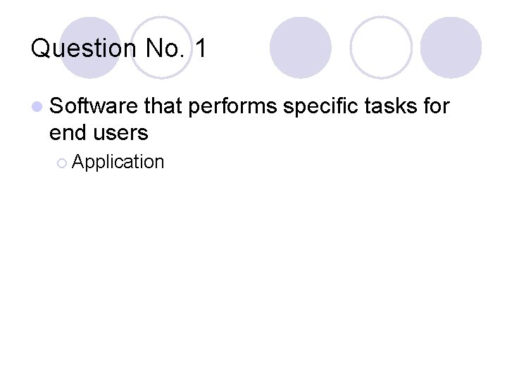 Question No. 1 l Software that performs specific tasks for end users ¡ Application