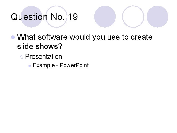 Question No. 19 l What software would you use to create slide shows? ¡