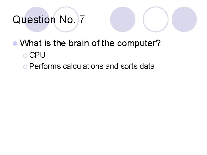 Question No. 7 l What is the brain of the computer? ¡ CPU ¡