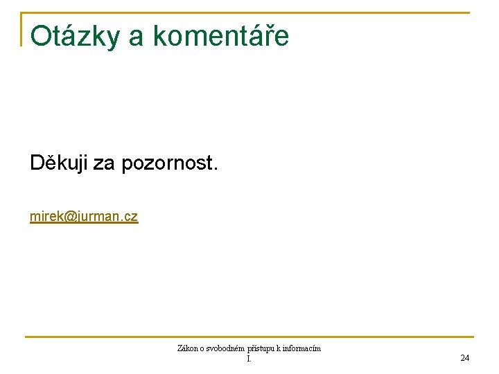 Otázky a komentáře Děkuji za pozornost. mirek@jurman. cz Zákon o svobodném přístupu k informacím