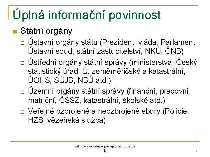 Úplná informační povinnost n Státní orgány q q Ústavní orgány státu (Prezident, vláda, Parlament,