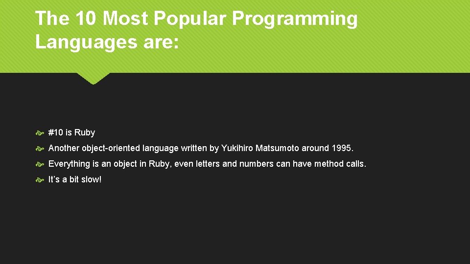 The 10 Most Popular Programming Languages are: #10 is Ruby Another object-oriented language written