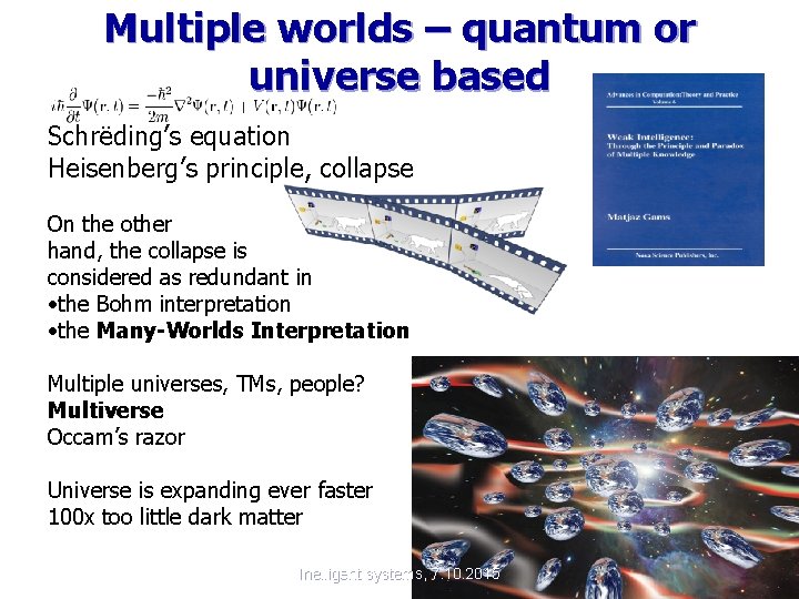  Multiple worlds – quantum or universe based Schrëding’s equation Heisenberg’s principle, collapse On