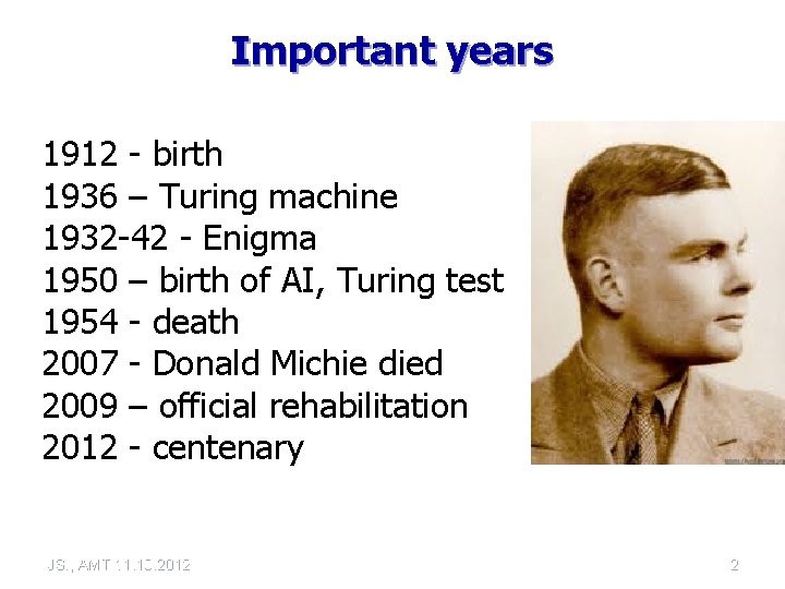 Important years 1912 - birth 1936 – Turing machine 1932 -42 - Enigma 1950