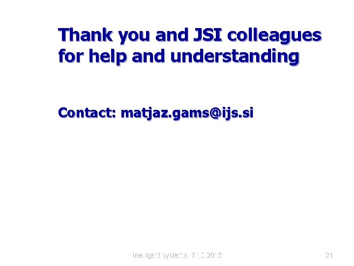  Thank you and JSI colleagues for help and understanding Contact: matjaz. gams@ijs. si