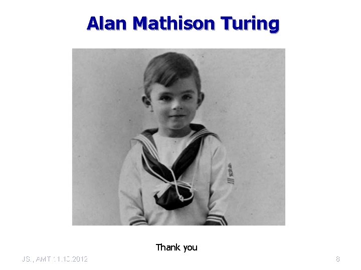 Alan Mathison Turing Thank you JSI, AMT 11. 10. 2012 8 