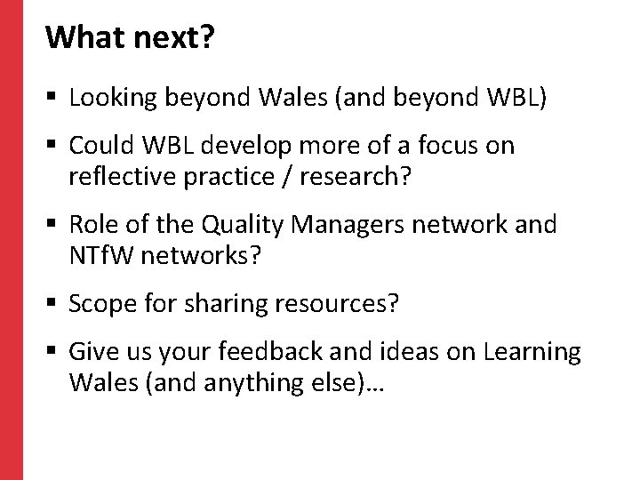 What next? § Looking beyond Wales (and beyond WBL) § Could WBL develop more