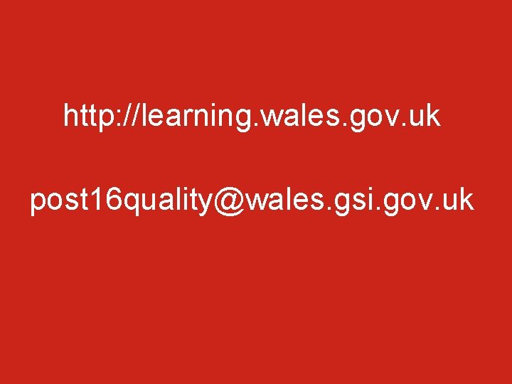 http: //learning. wales. gov. uk post 16 quality@wales. gsi. gov. uk 