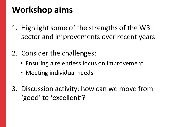 Workshop aims 1. Highlight some of the strengths of the WBL sector and improvements