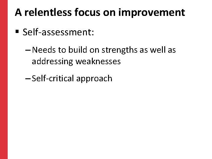 A relentless focus on improvement § Self-assessment: – Needs to build on strengths as