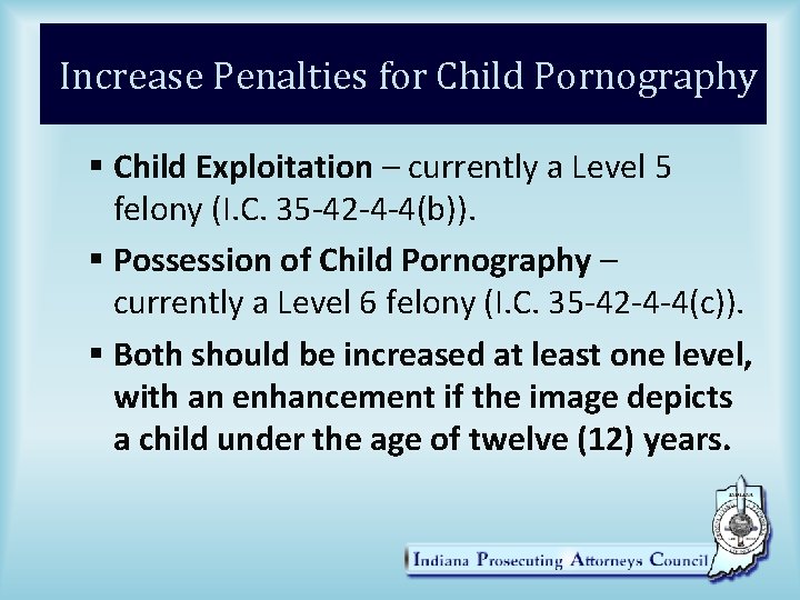 Increase Penalties for Child Pornography § Child Exploitation – currently a Level 5 felony