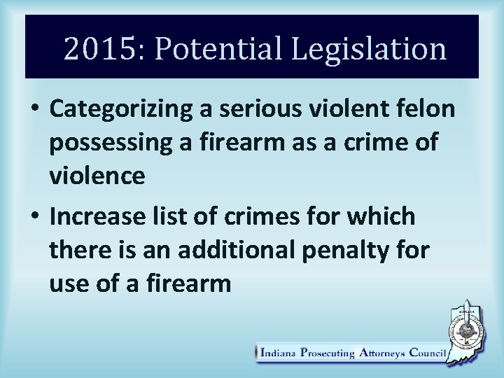 2015: Potential Legislation • Categorizing a serious violent felon possessing a firearm as a