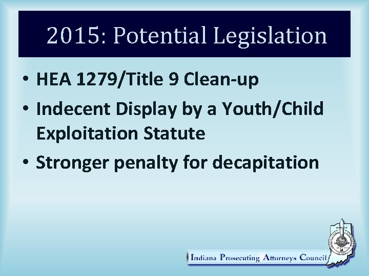 2015: Potential Legislation • HEA 1279/Title 9 Clean-up • Indecent Display by a Youth/Child