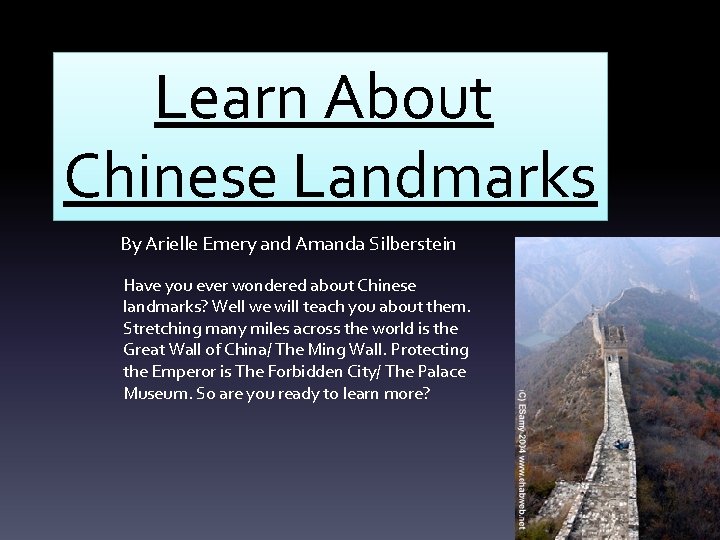 Learn About Chinese Landmarks By Arielle Emery and Amanda Silberstein Have you ever wondered