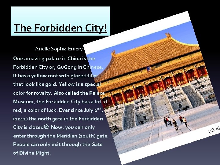 The Forbidden City! Arielle Sophia Emery One amazing palace in China is the Forbidden
