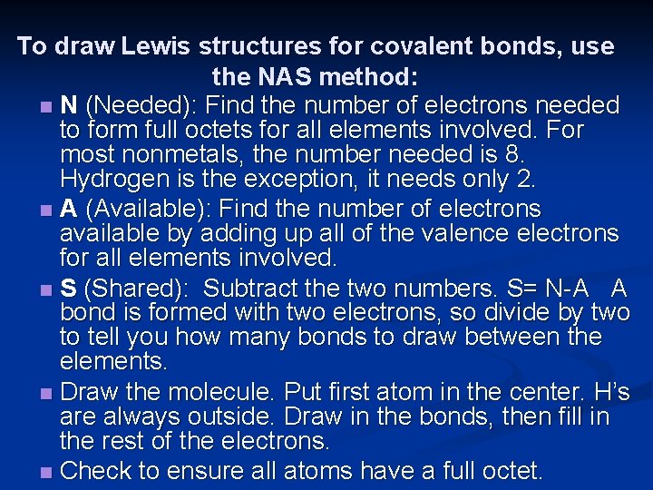 To draw Lewis structures for covalent bonds, use the NAS method: n N (Needed):