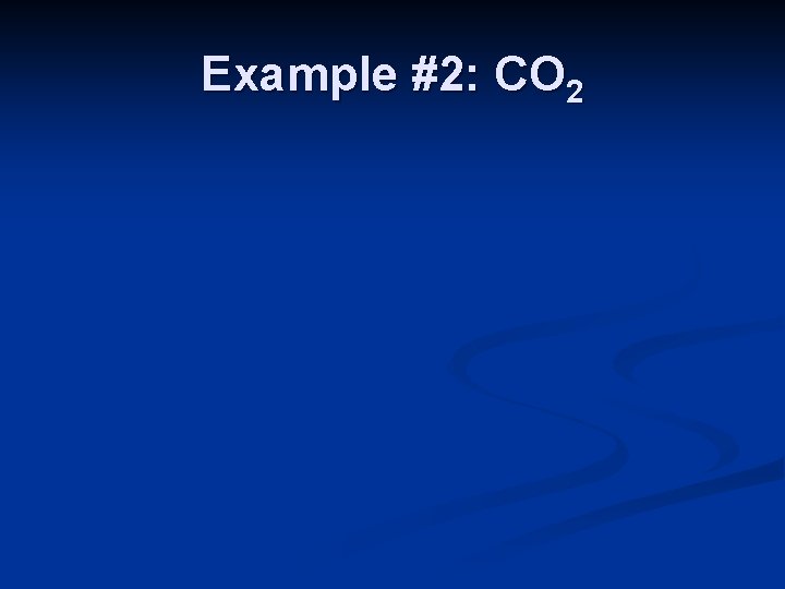 Example #2: CO 2 