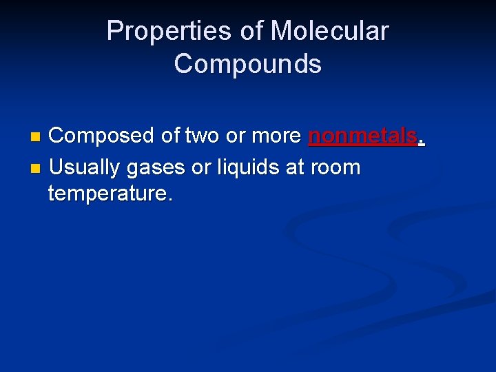 Properties of Molecular Compounds Composed of two or more nonmetals. n Usually gases or