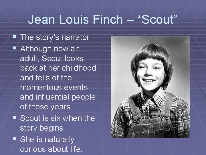 Jean Louis Finch – “Scout” § The story’s narrator § Although now an adult,