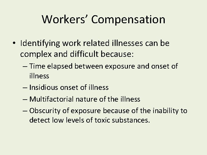 Workers’ Compensation • Identifying work related illnesses can be complex and difficult because: –