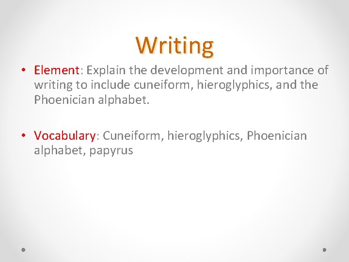 Writing • Element: Explain the development and importance of writing to include cuneiform, hieroglyphics,