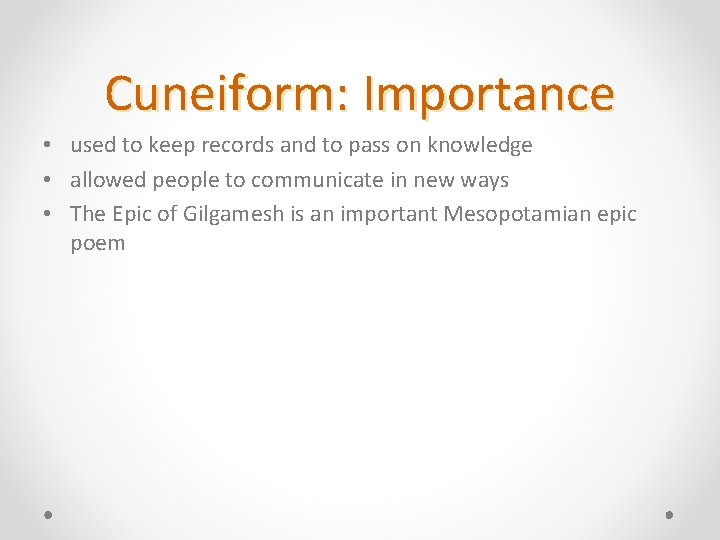 Cuneiform: Importance • used to keep records and to pass on knowledge • allowed