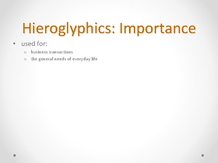 Hieroglyphics: Importance • used for: o business transactions o the general needs of everyday