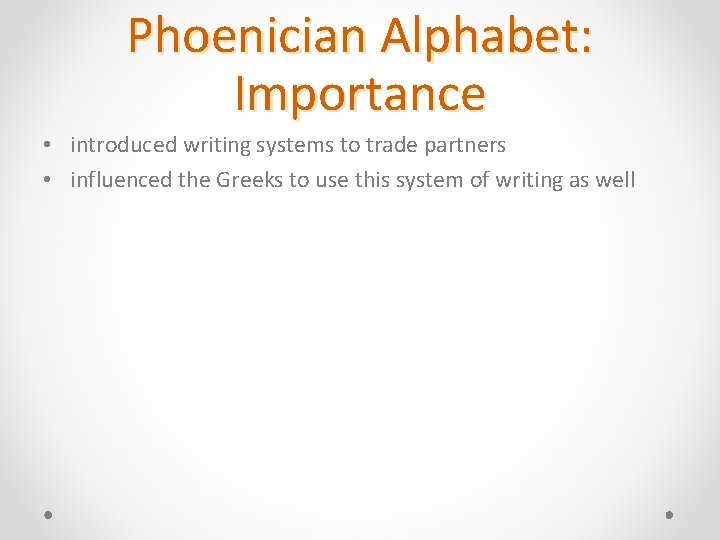 Phoenician Alphabet: Importance • introduced writing systems to trade partners • influenced the Greeks