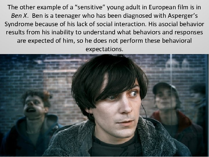 The other example of a “sensitive” young adult in European film is in Ben