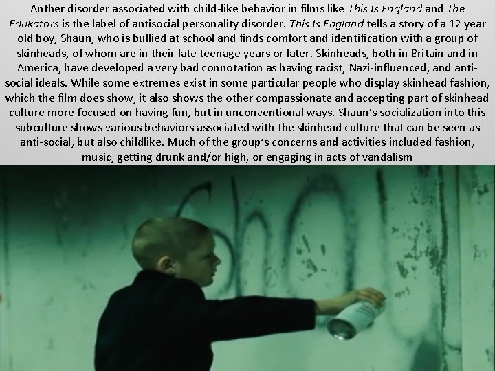 Anther disorder associated with child-like behavior in films like This Is England The Edukators