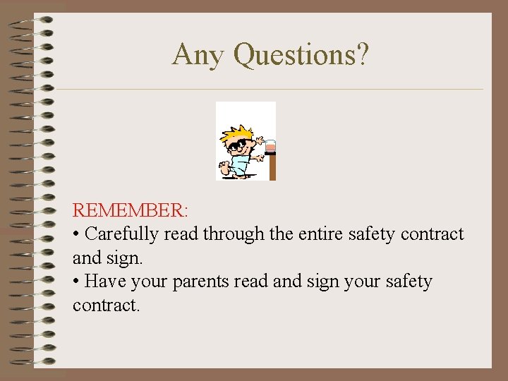 Any Questions? REMEMBER: • Carefully read through the entire safety contract and sign. •