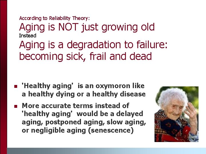 According to Reliability Theory: Aging is NOT just growing old Instead Aging is a