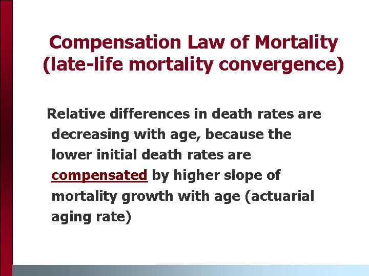 Compensation Law of Mortality (late-life mortality convergence) Relative differences in death rates are decreasing