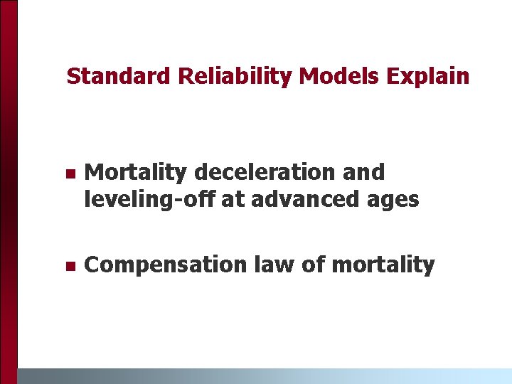 Standard Reliability Models Explain n Mortality deceleration and leveling-off at advanced ages n Compensation