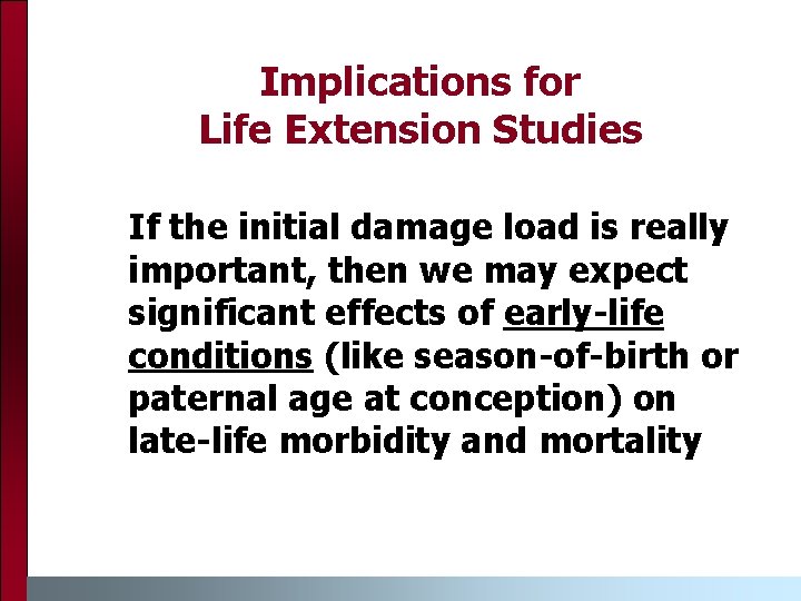 Implications for Life Extension Studies If the initial damage load is really important, then