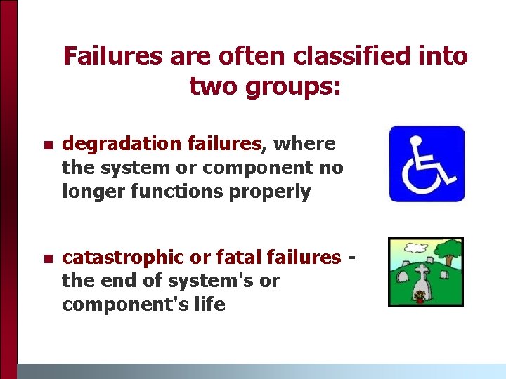 Failures are often classified into two groups: n degradation failures, where the system or