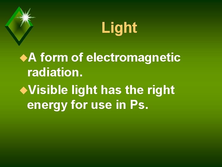 Light u. A form of electromagnetic radiation. u. Visible light has the right energy