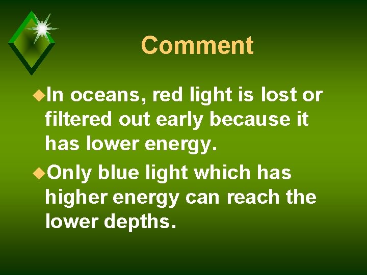 Comment u. In oceans, red light is lost or filtered out early because it