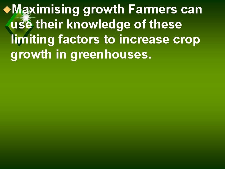 u. Maximising growth Farmers can use their knowledge of these limiting factors to increase