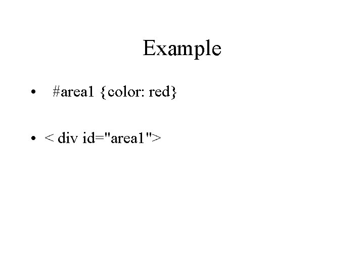 Example • #area 1 {color: red} • < div id="area 1"> 