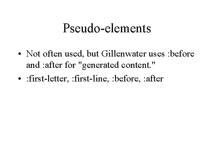Pseudo-elements • Not often used, but Gillenwater uses : before and : after for