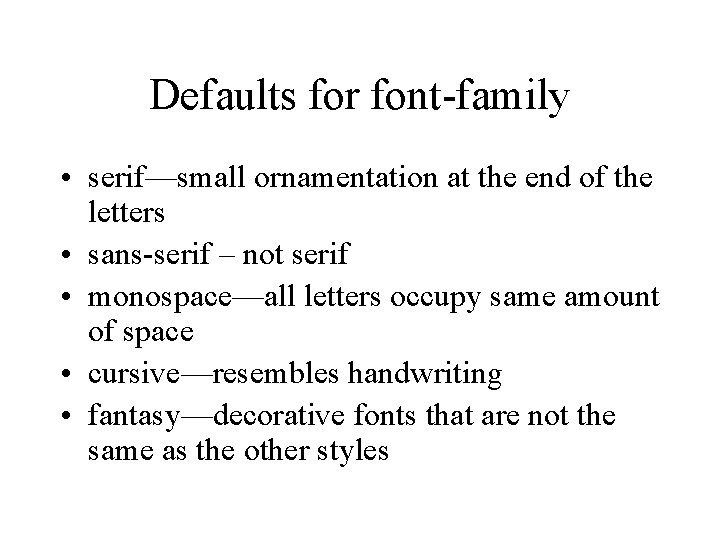 Defaults for font-family • serif—small ornamentation at the end of the letters • sans-serif