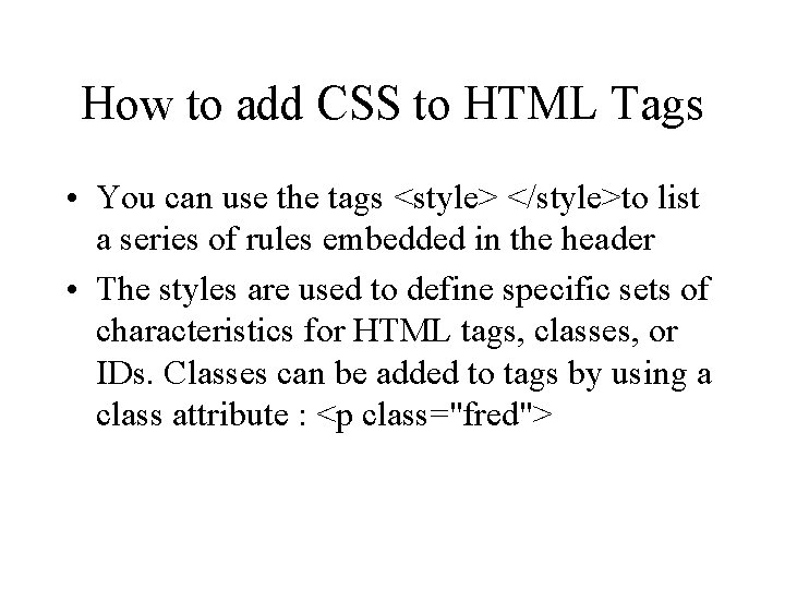 How to add CSS to HTML Tags • You can use the tags <style>