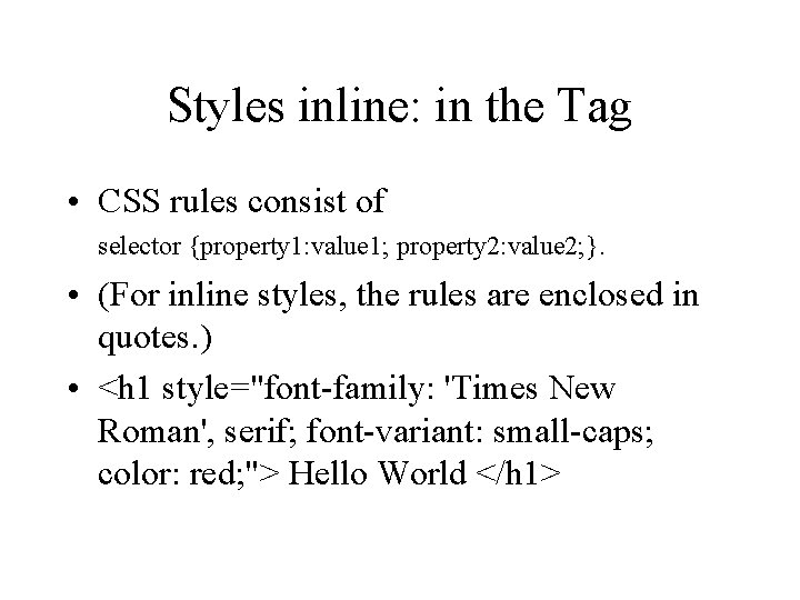 Styles inline: in the Tag • CSS rules consist of selector {property 1: value