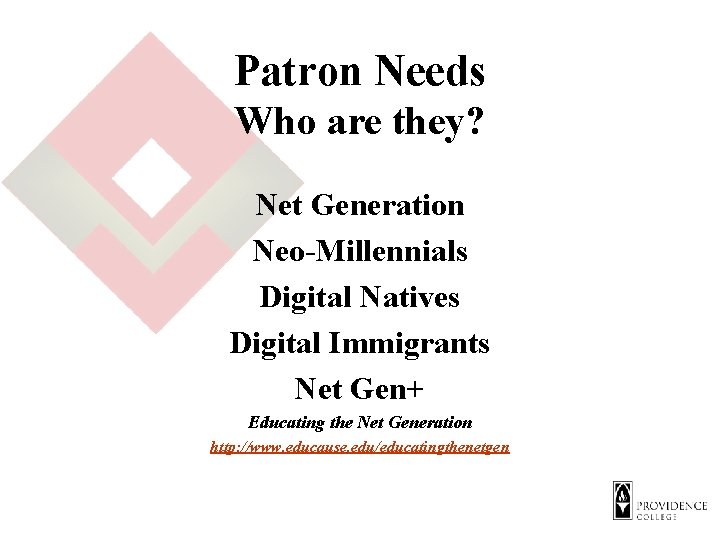 Patron Needs Who are they? Net Generation Neo-Millennials Digital Natives Digital Immigrants Net Gen+