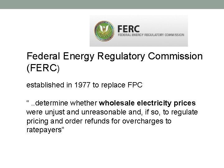 Federal Energy Regulatory Commission (FERC) established in 1977 to replace FPC “. . determine