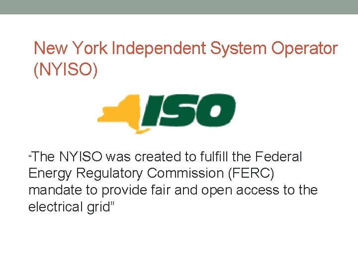 New York Independent System Operator (NYISO) “The NYISO was created to fulfill the Federal